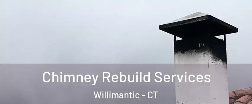 Chimney Rebuild Services Willimantic - CT