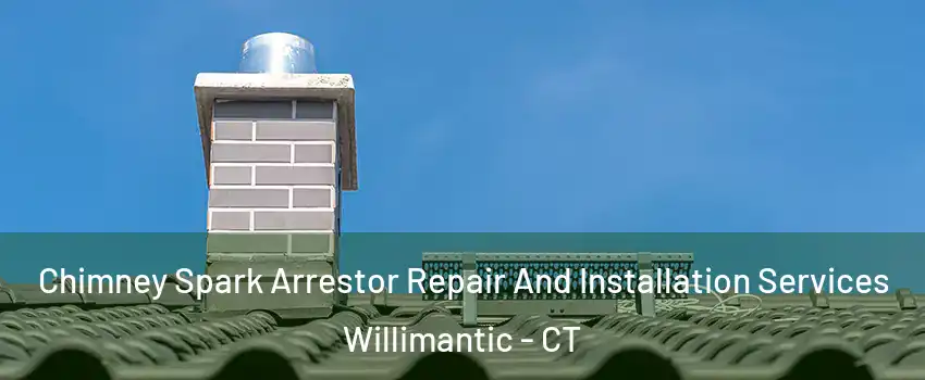  Chimney Spark Arrestor Repair And Installation Services Willimantic - CT