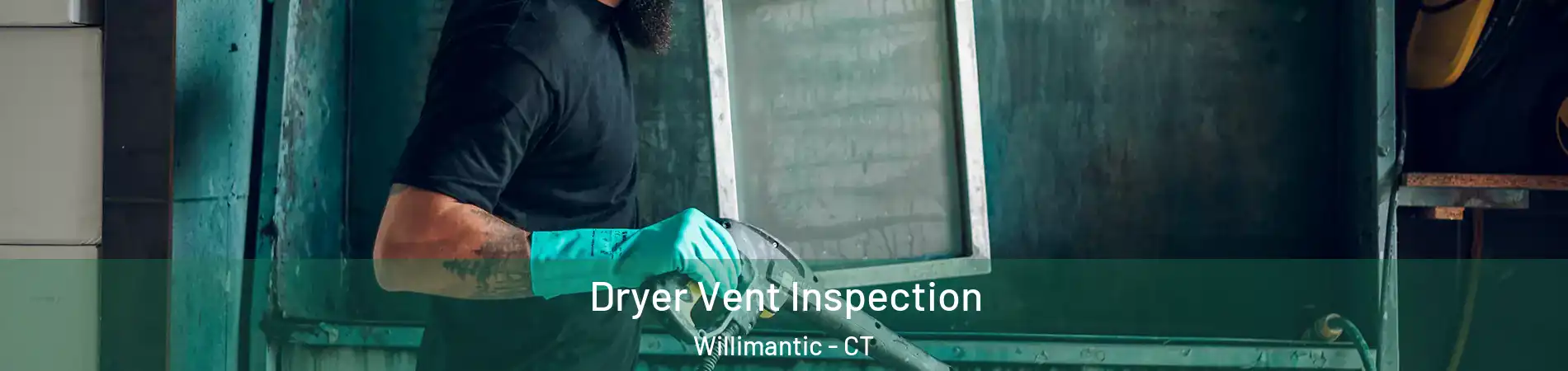  Dryer Vent Inspection Willimantic - CT