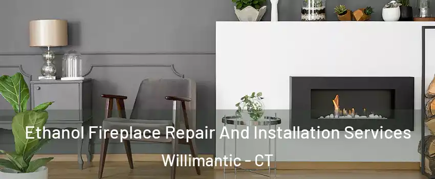  Ethanol Fireplace Repair And Installation Services Willimantic - CT
