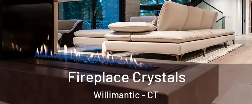 Fireplace Crystals Willimantic - CT