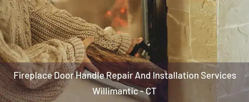 Fireplace Door Handle Repair And Installation Services Willimantic - CT