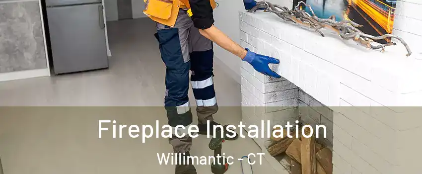  Fireplace Installation Willimantic - CT