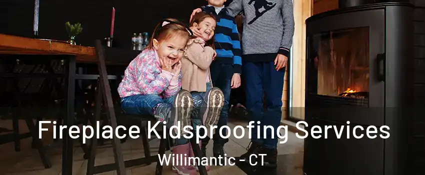  Fireplace Kidsproofing Services Willimantic - CT