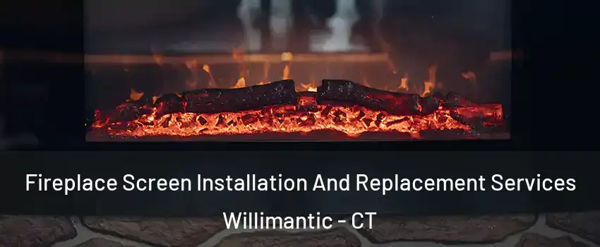  Fireplace Screen Installation And Replacement Services Willimantic - CT