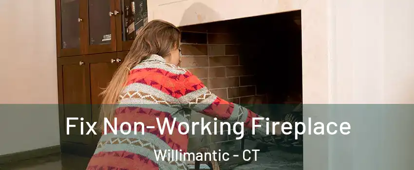  Fix Non-Working Fireplace Willimantic - CT