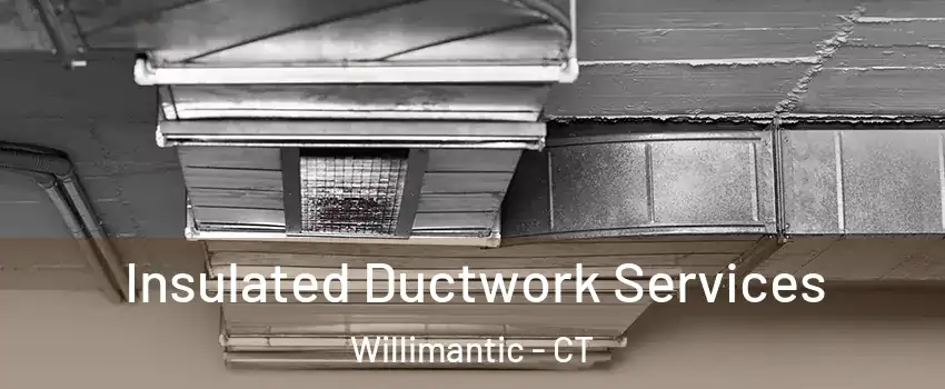  Insulated Ductwork Services Willimantic - CT