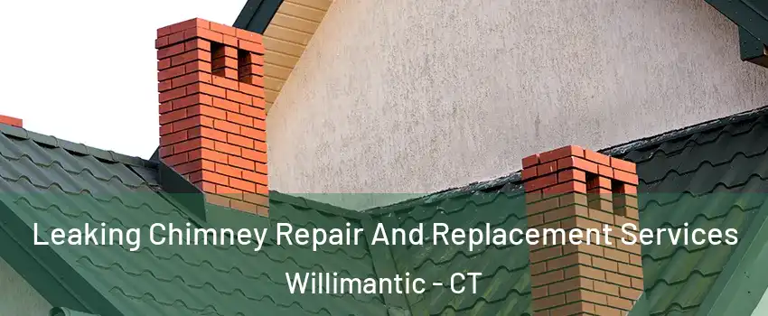  Leaking Chimney Repair And Replacement Services Willimantic - CT