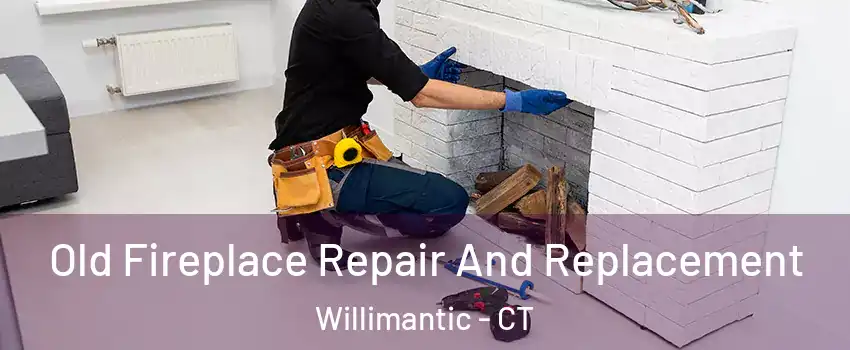 Old Fireplace Repair And Replacement Willimantic - CT