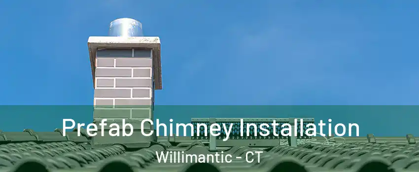 Prefab Chimney Installation Willimantic - CT