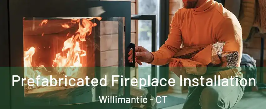  Prefabricated Fireplace Installation Willimantic - CT