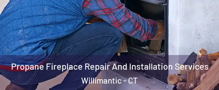 Propane Fireplace Repair And Installation Services Willimantic - CT