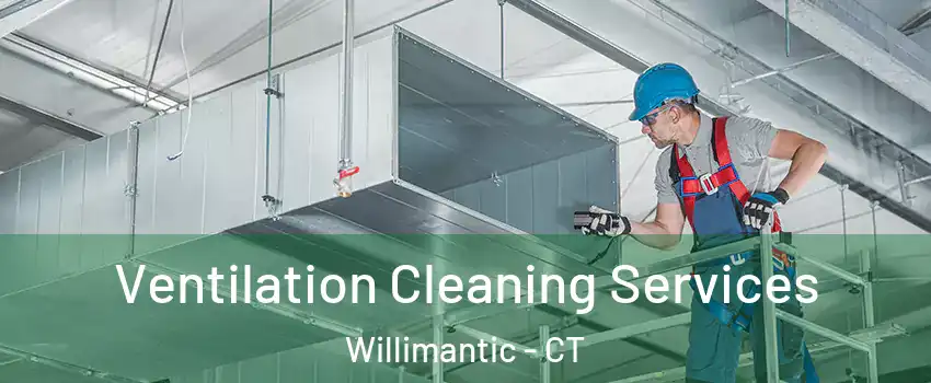  Ventilation Cleaning Services Willimantic - CT