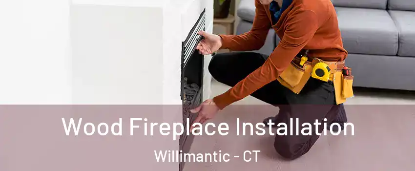 Wood Fireplace Installation Willimantic - CT