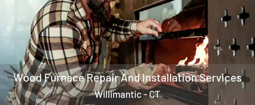  Wood Furnace Repair And Installation Services Willimantic - CT
